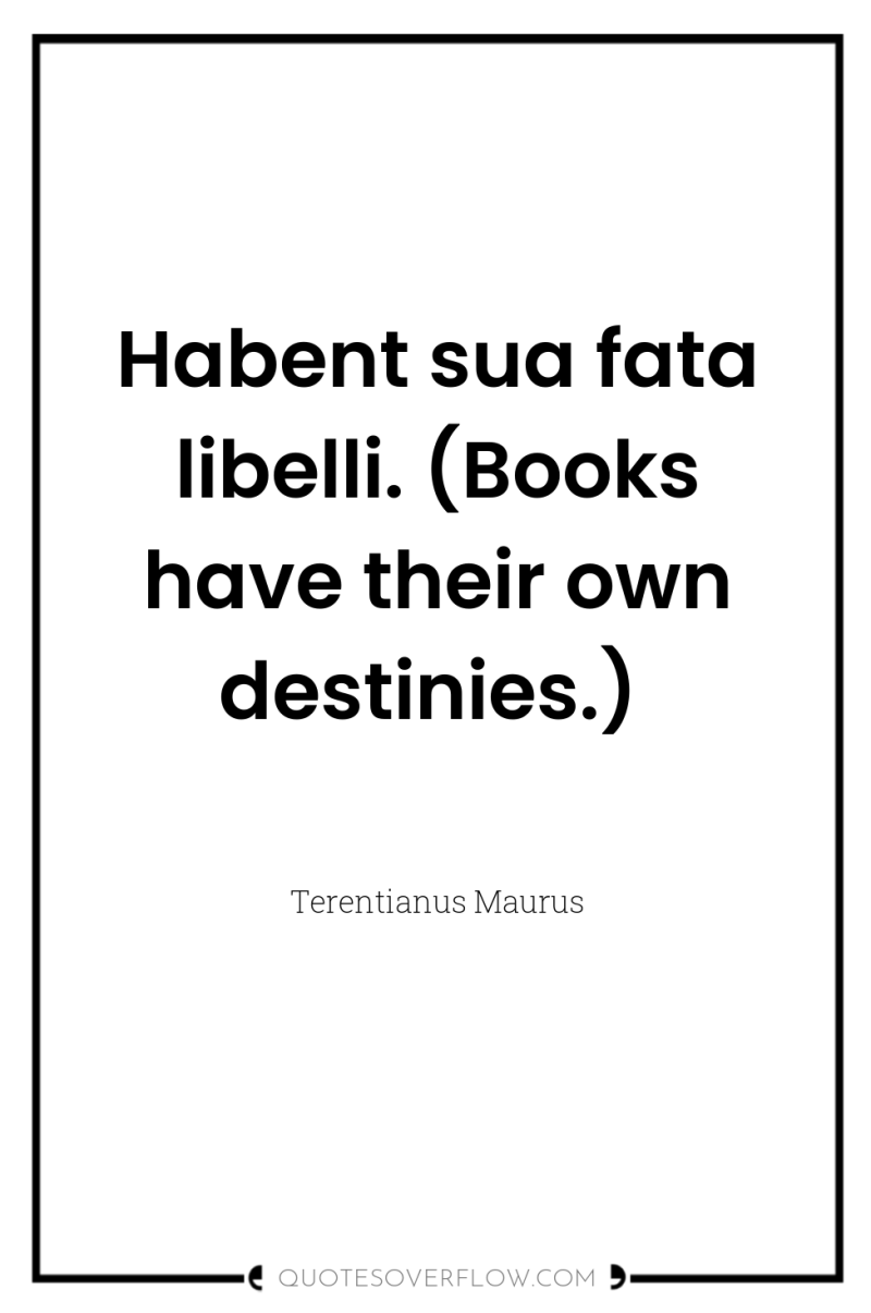 Habent sua fata libelli. (Books have their own destinies.) 