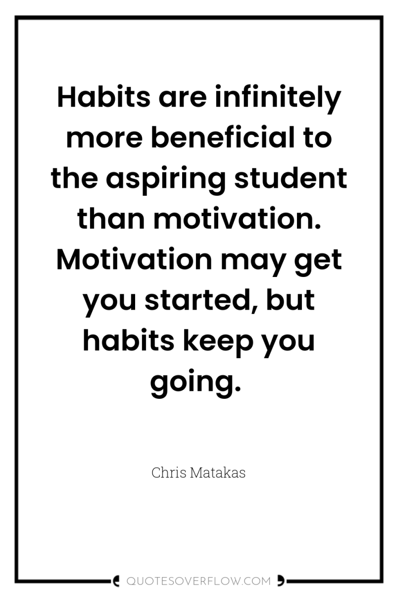 Habits are infinitely more beneficial to the aspiring student than...