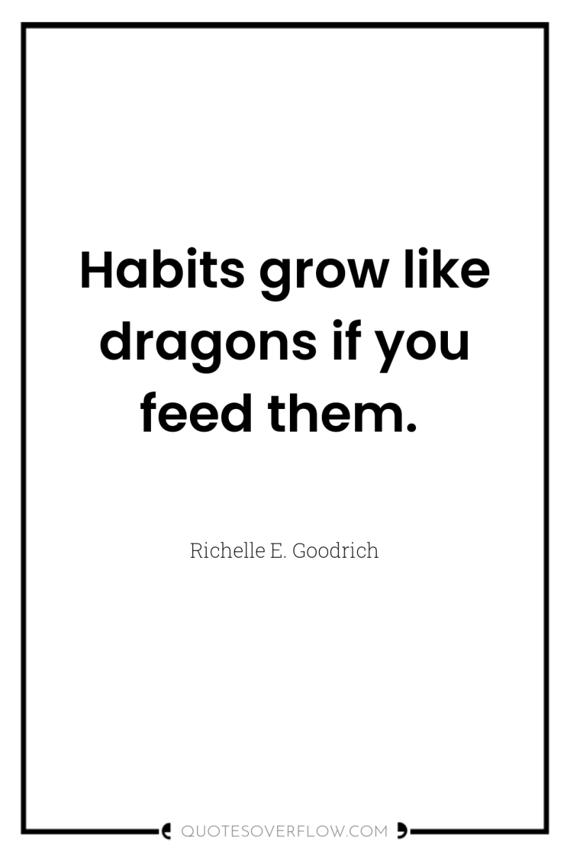 Habits grow like dragons if you feed them. 