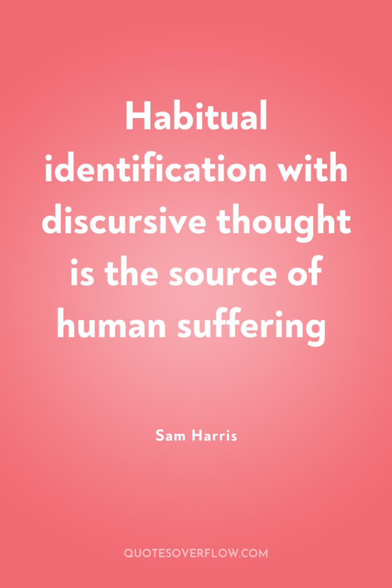 Habitual identification with discursive thought is the source of human...