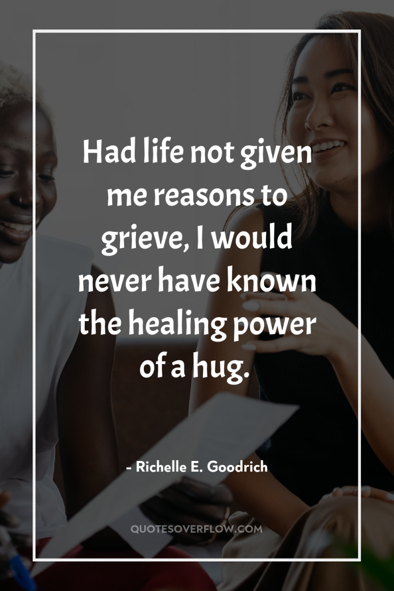 Had life not given me reasons to grieve, I would...