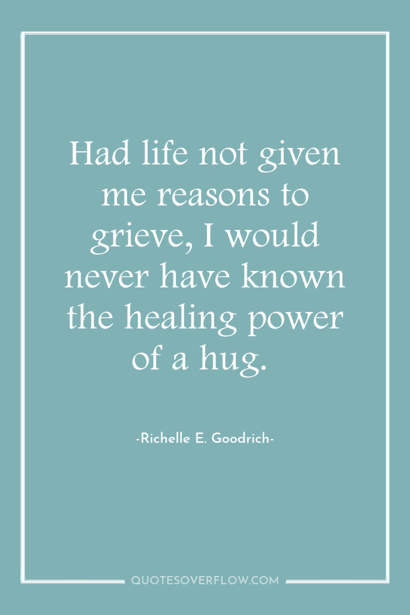 Had life not given me reasons to grieve, I would...