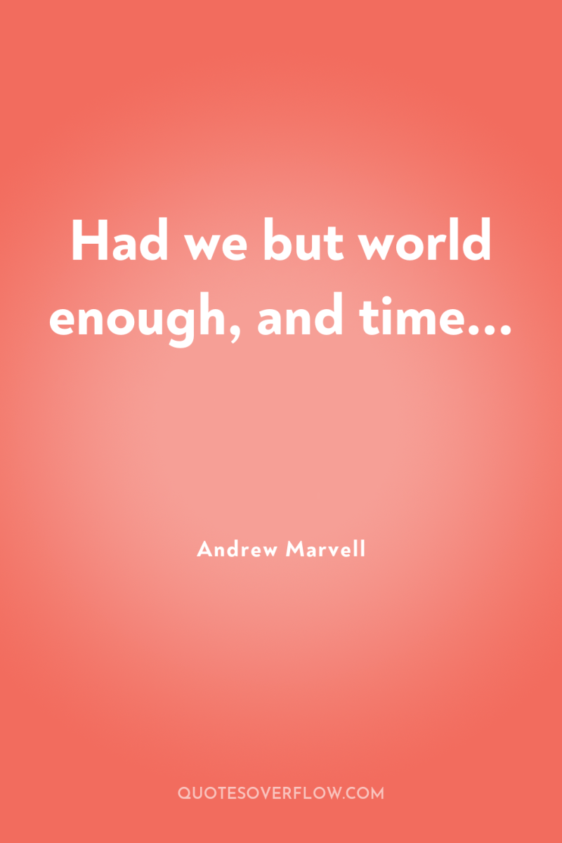 Had we but world enough, and time... 