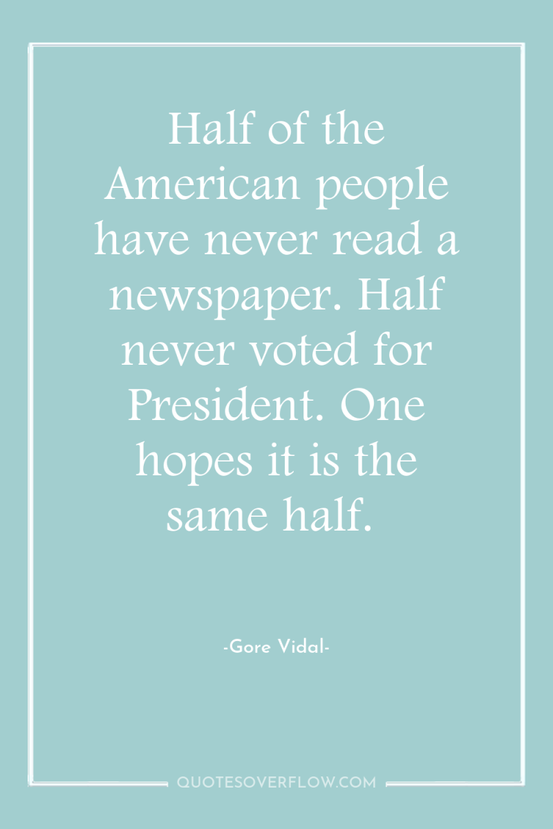Half of the American people have never read a newspaper....