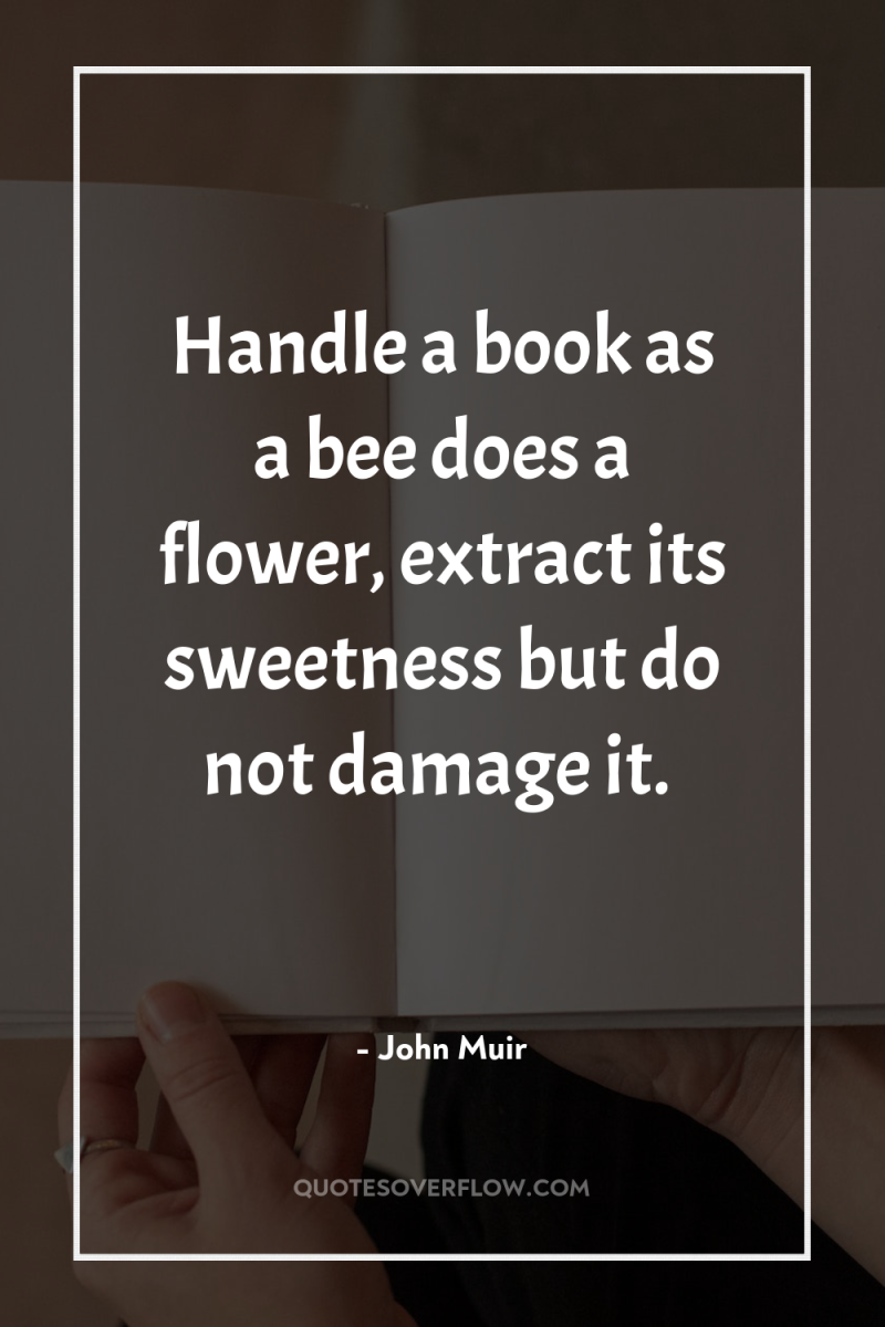Handle a book as a bee does a flower, extract...