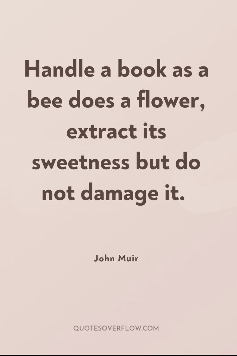 Handle a book as a bee does a flower, extract...