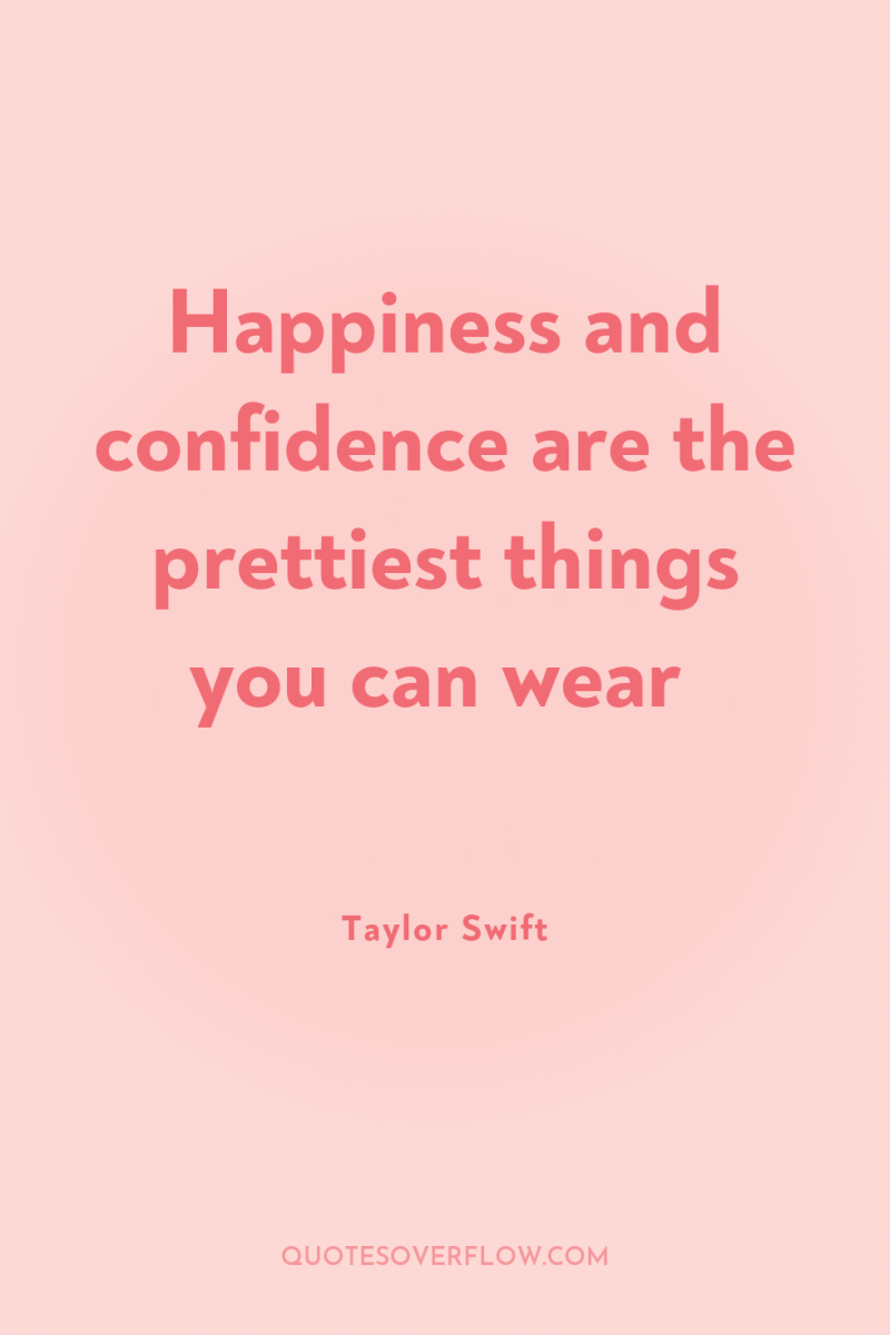 Happiness and confidence are the prettiest things you can wear 