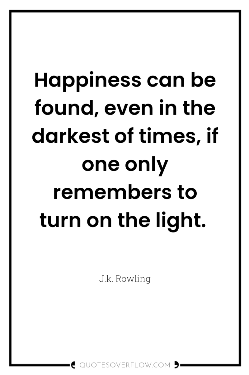 Happiness can be found, even in the darkest of times,...