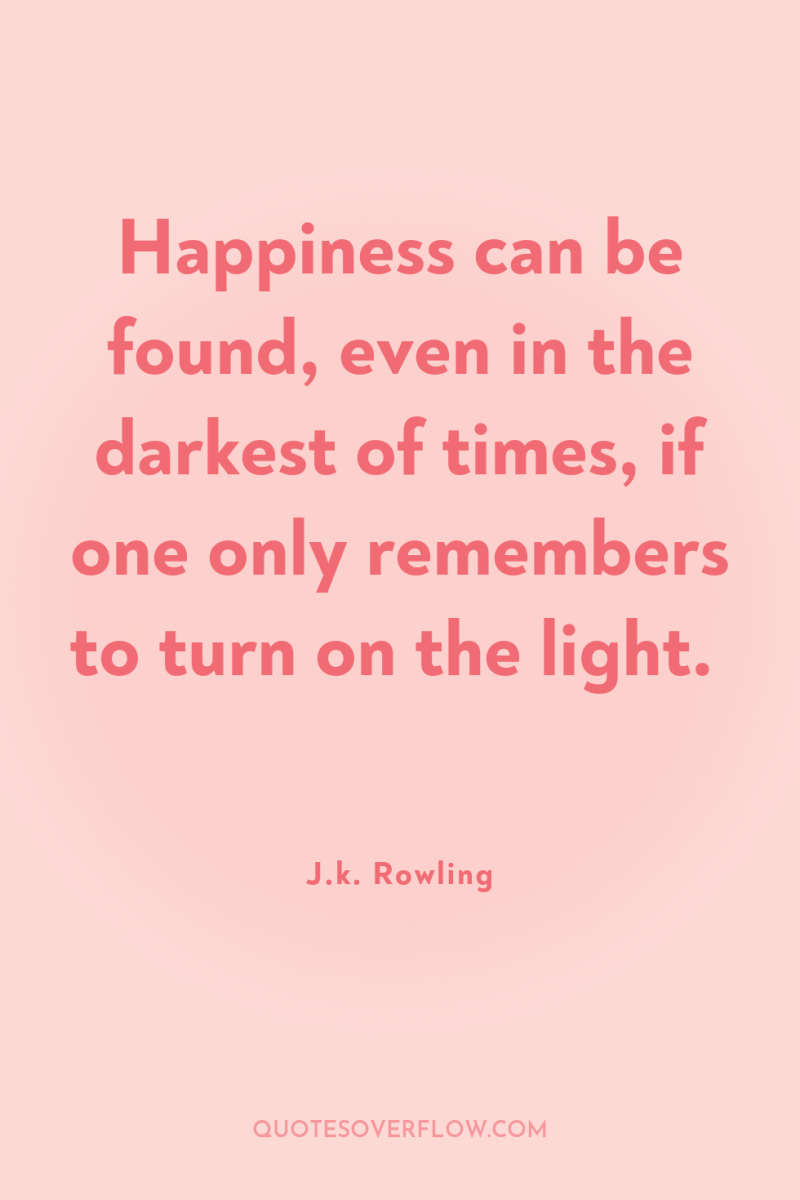 Happiness can be found, even in the darkest of times,...
