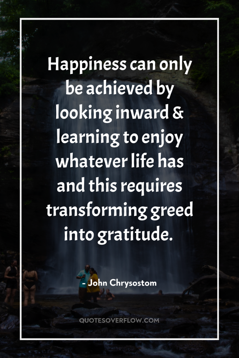 Happiness can only be achieved by looking inward & learning...