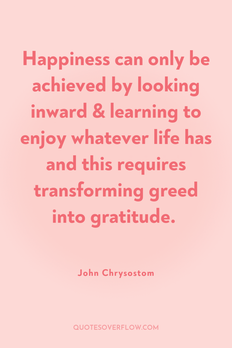Happiness can only be achieved by looking inward & learning...