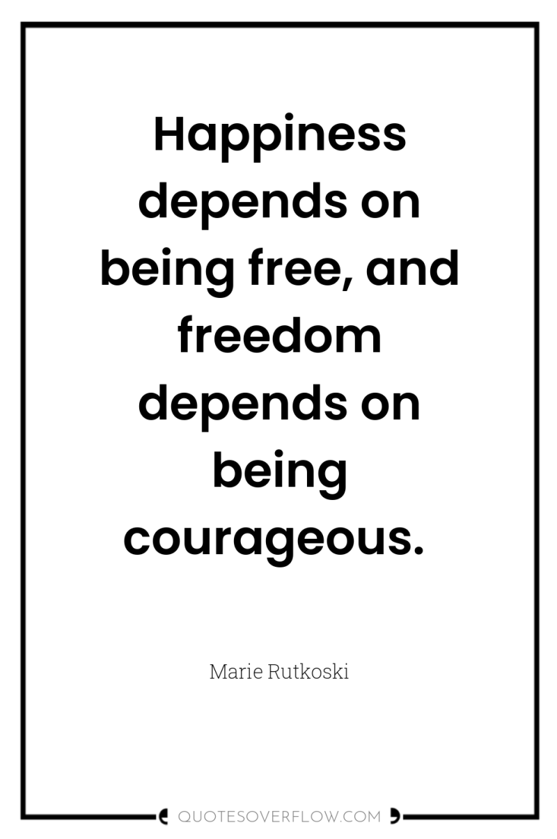 Happiness depends on being free, and freedom depends on being...