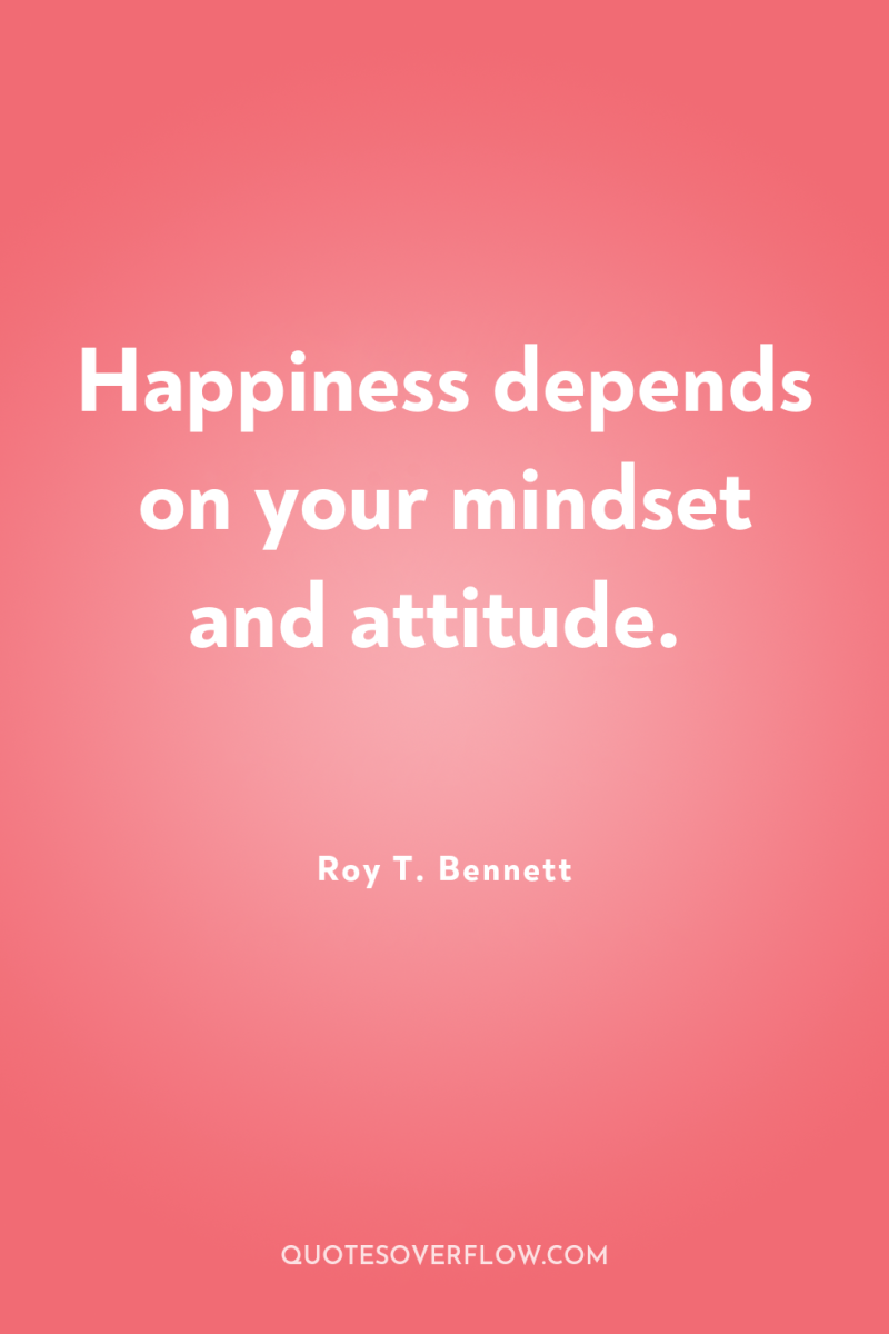 Happiness depends on your mindset and attitude. 