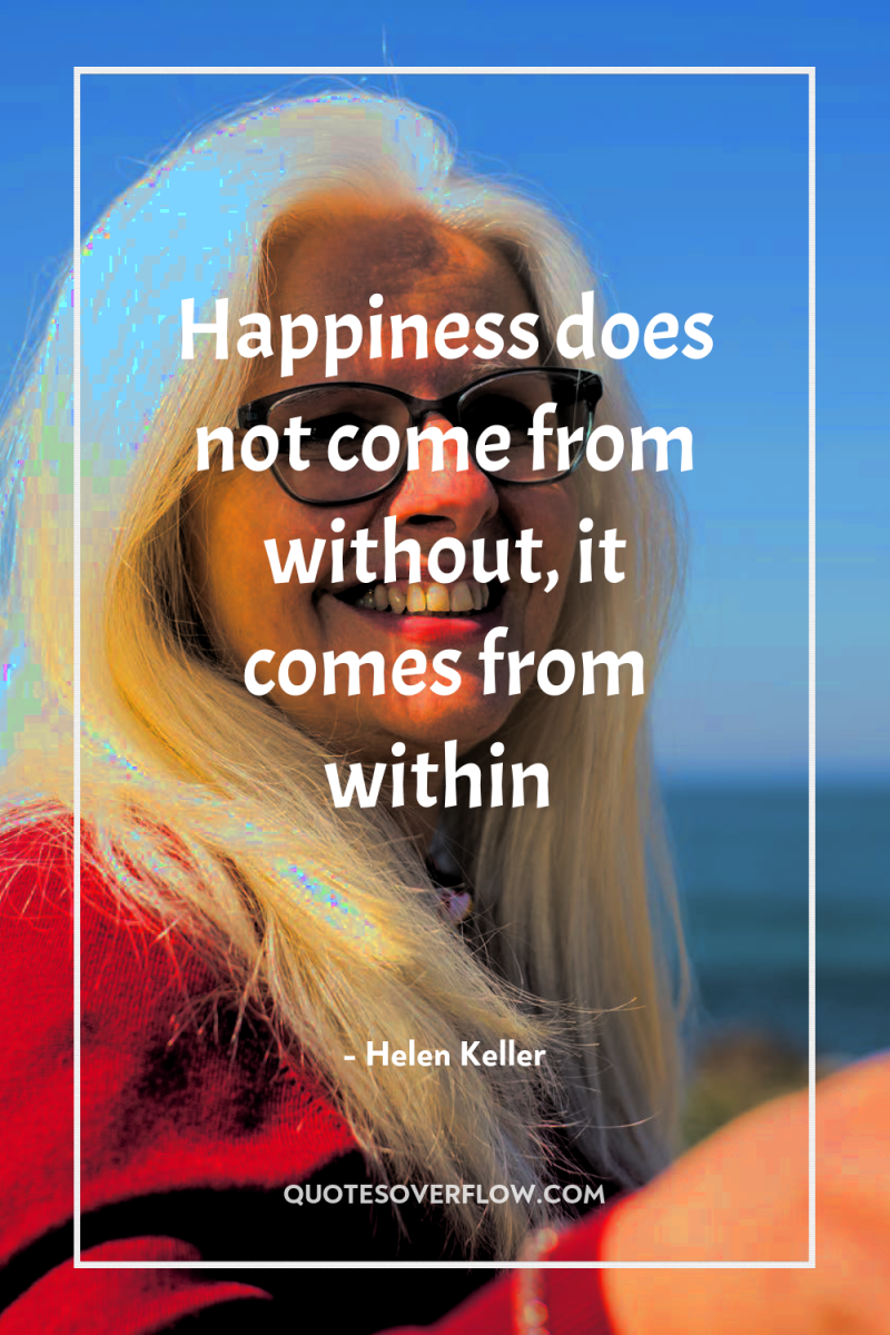 Happiness does not come from without, it comes from within 