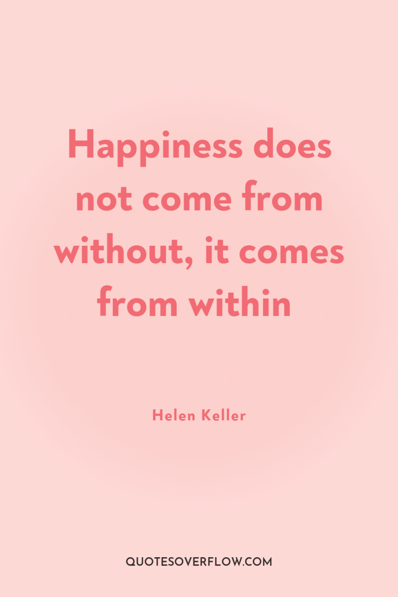 Happiness does not come from without, it comes from within 