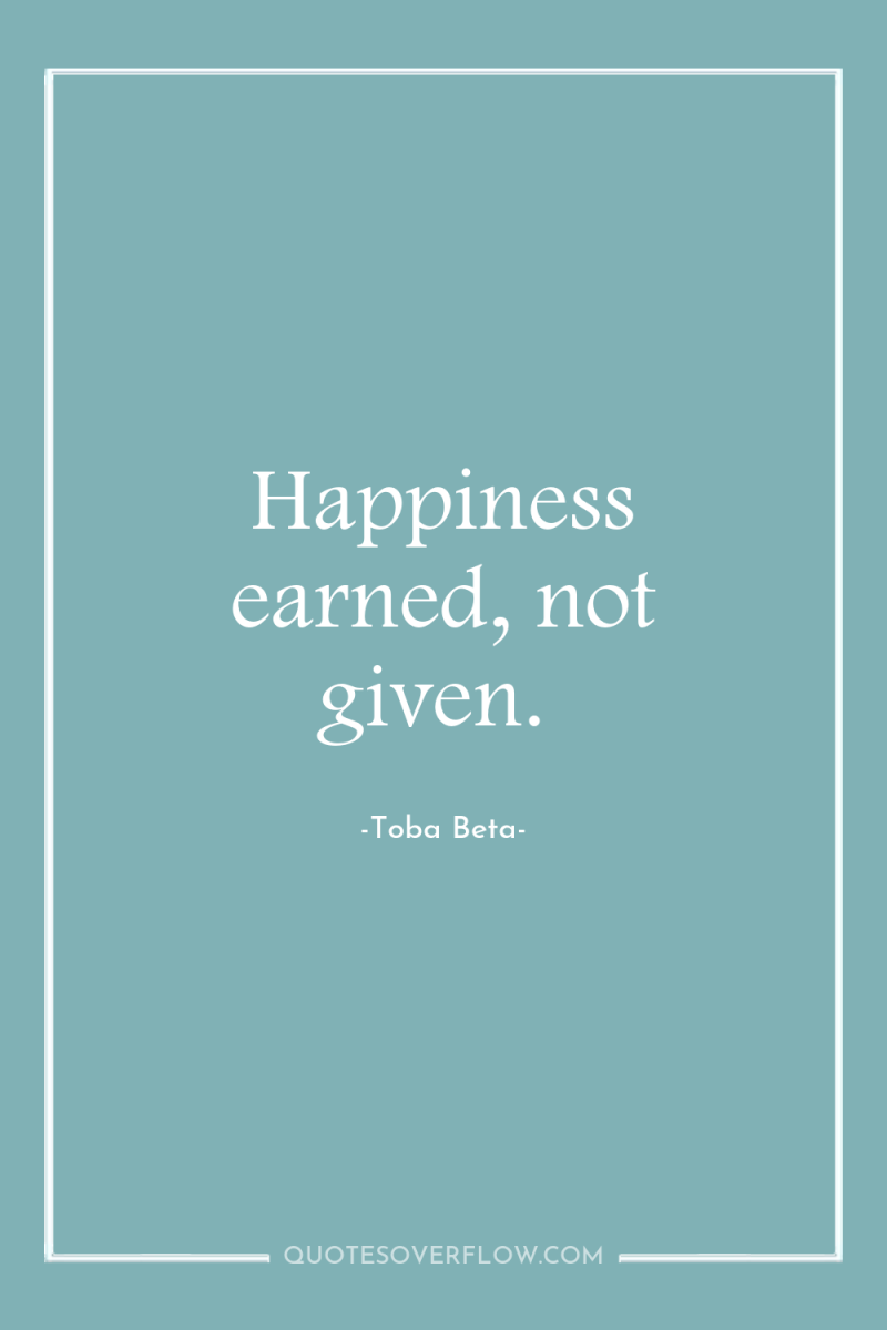 Happiness earned, not given. 
