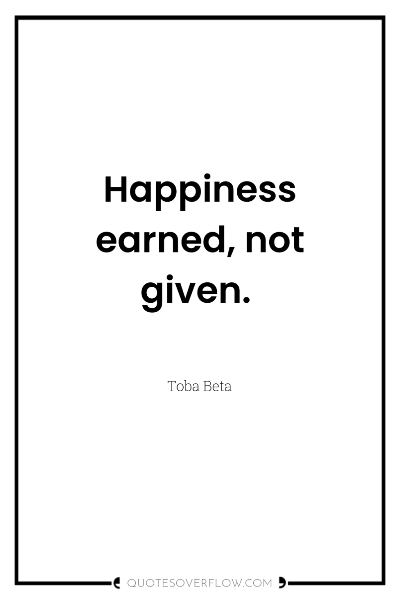 Happiness earned, not given. 