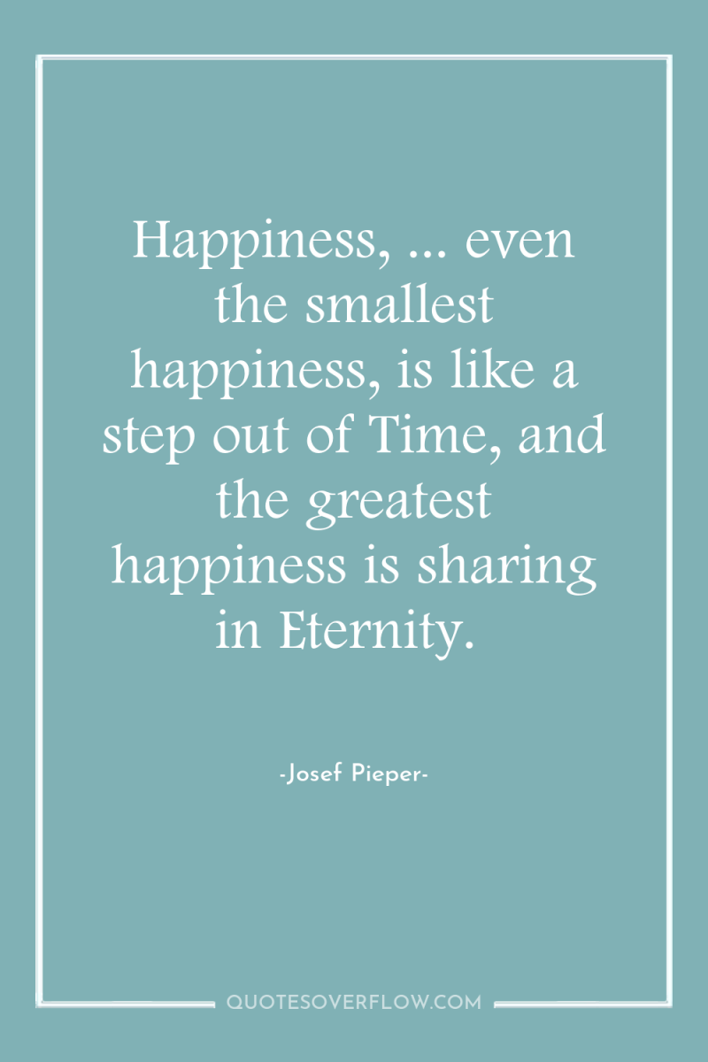 Happiness, ... even the smallest happiness, is like a step...