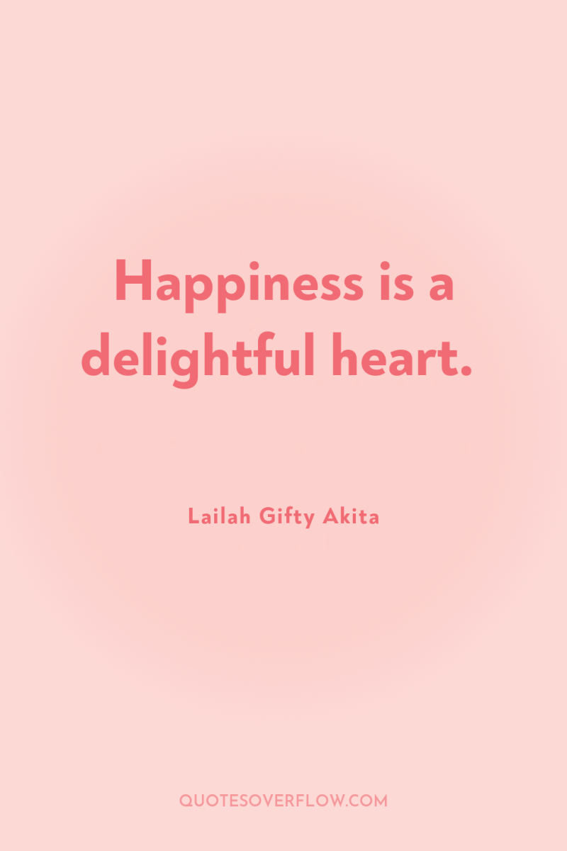 Happiness is a delightful heart. 