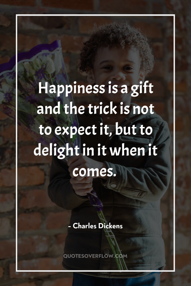 Happiness is a gift and the trick is not to...
