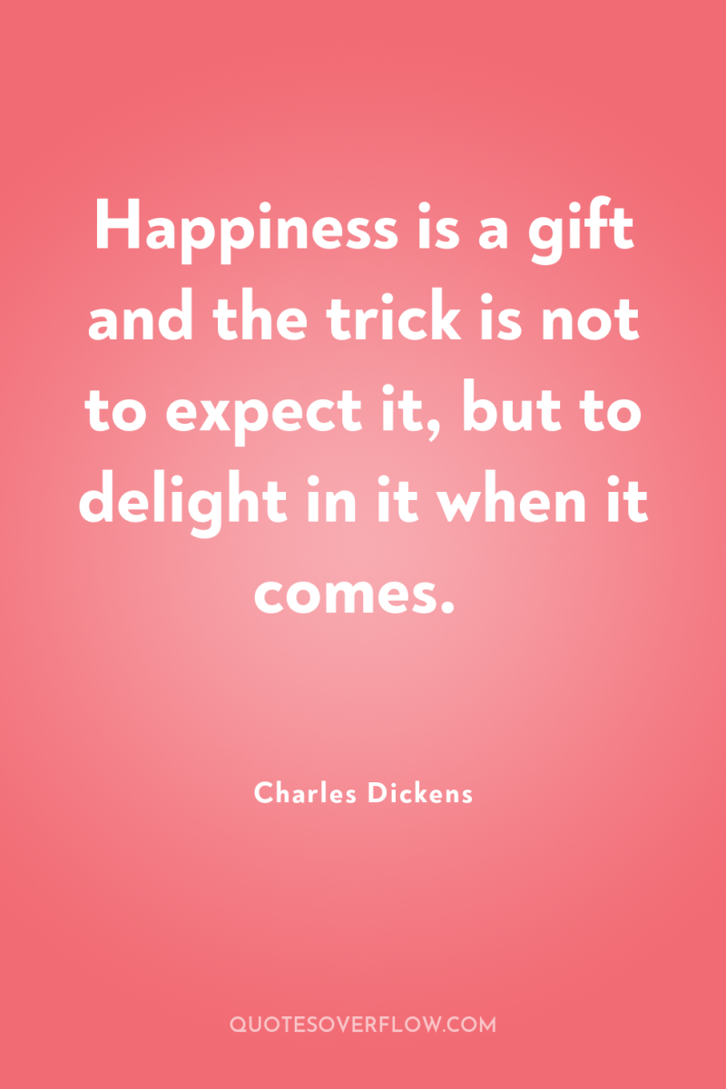 Happiness is a gift and the trick is not to...