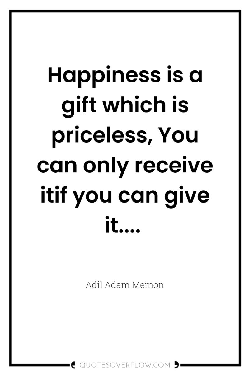 Happiness is a gift which is priceless, You can only...