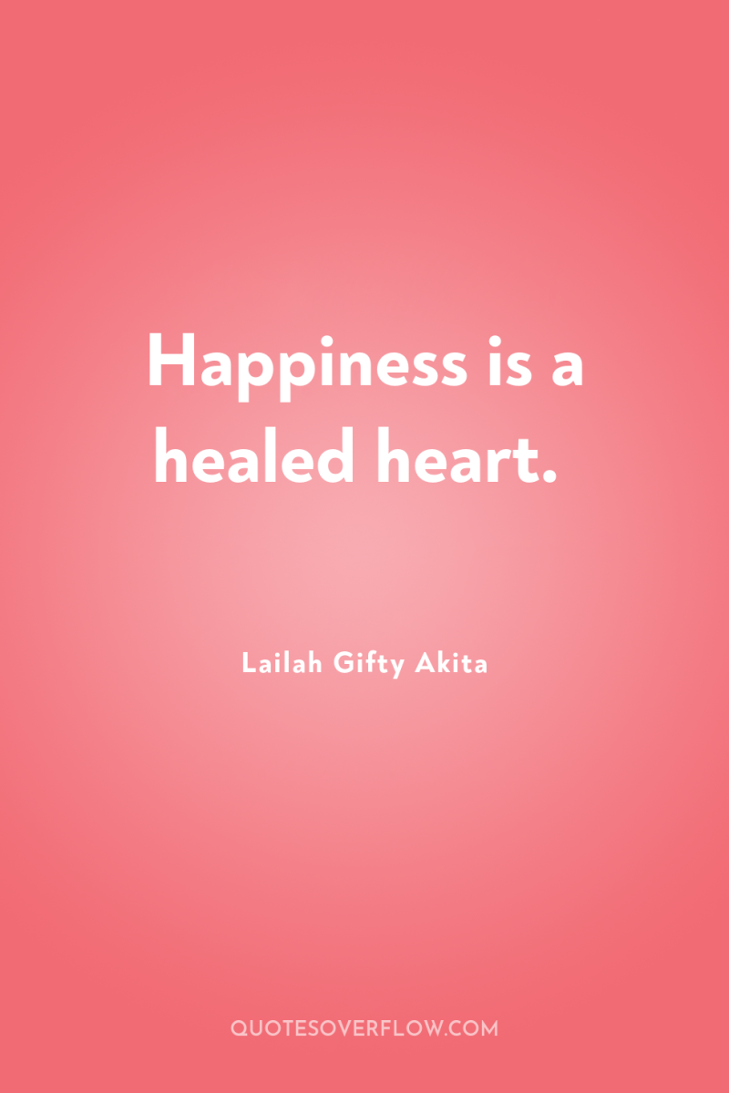 Happiness is a healed heart. 