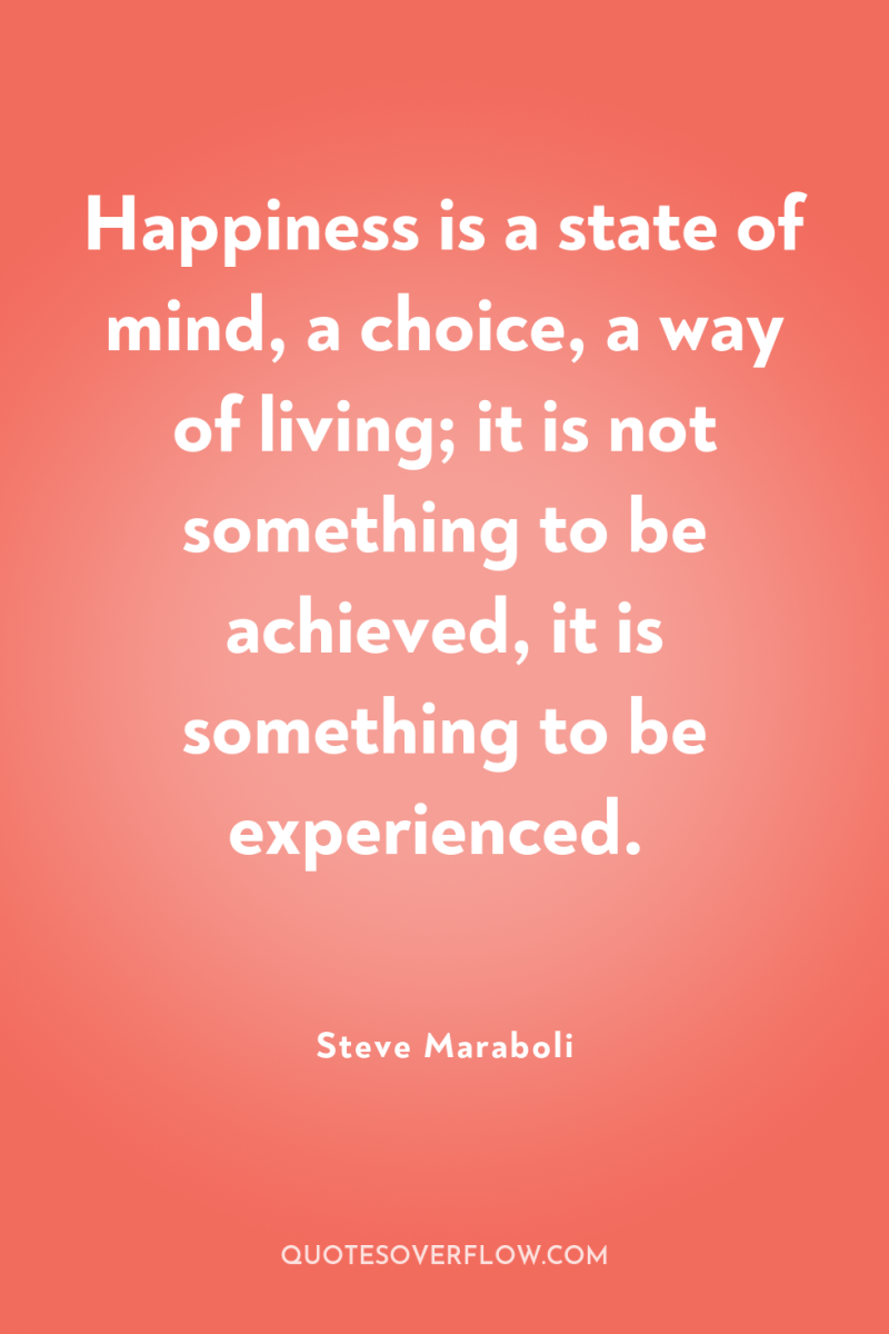 Happiness is a state of mind, a choice, a way...