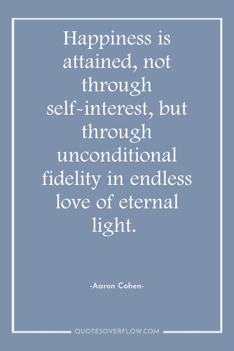 Happiness is attained, not through self-interest, but through unconditional fidelity...
