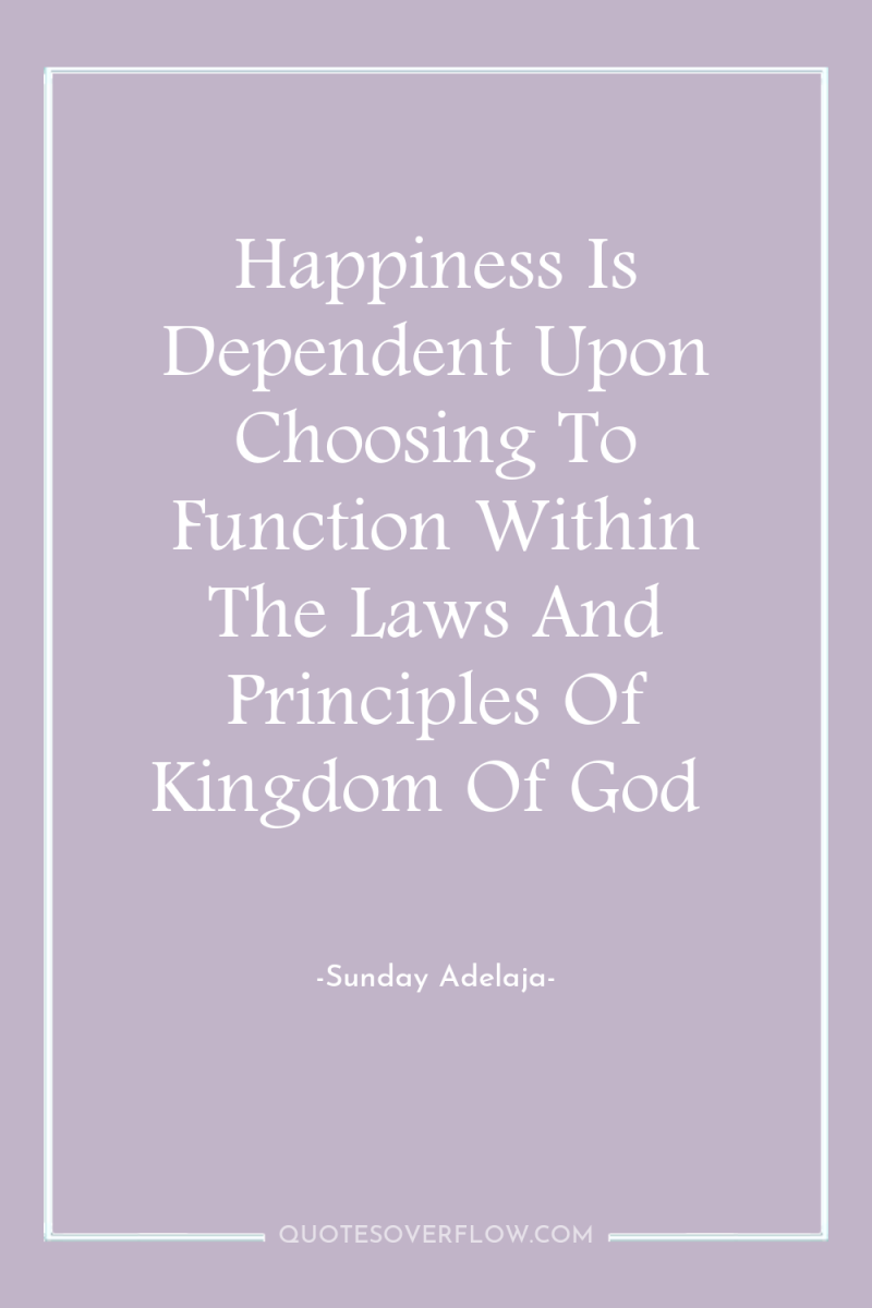 Happiness Is Dependent Upon Choosing To Function Within The Laws...