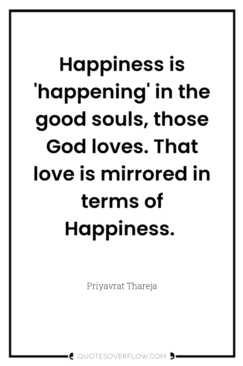 Happiness is 'happening' in the good souls, those God loves....