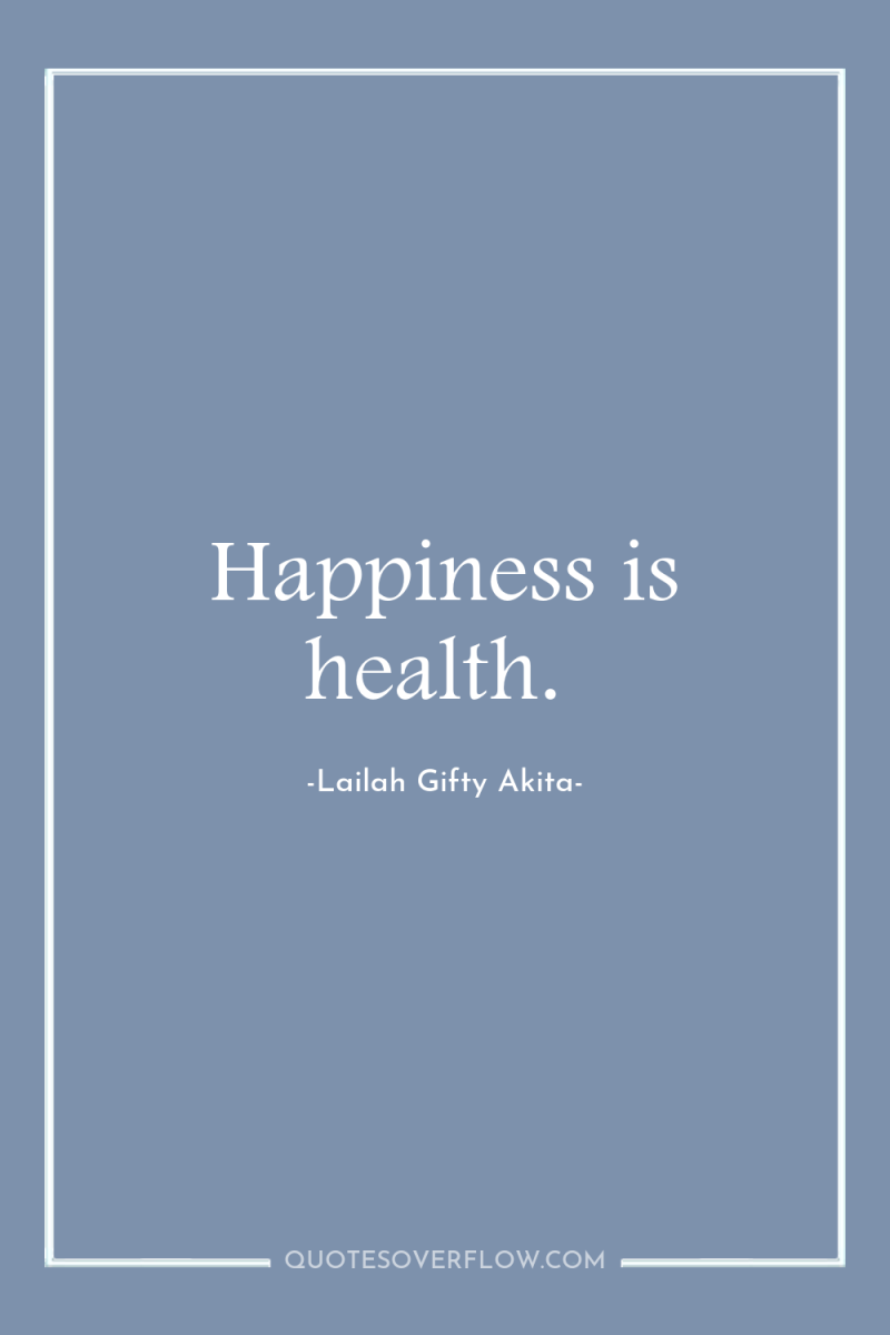 Happiness is health. 