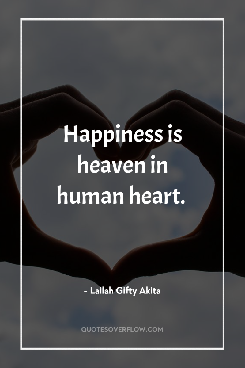 Happiness is heaven in human heart. 