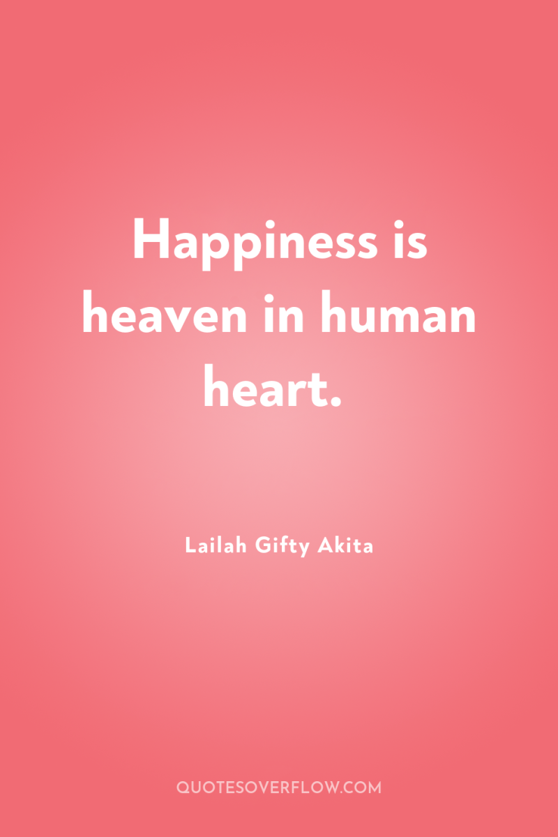 Happiness is heaven in human heart. 
