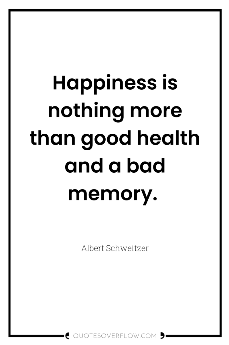 Happiness is nothing more than good health and a bad...