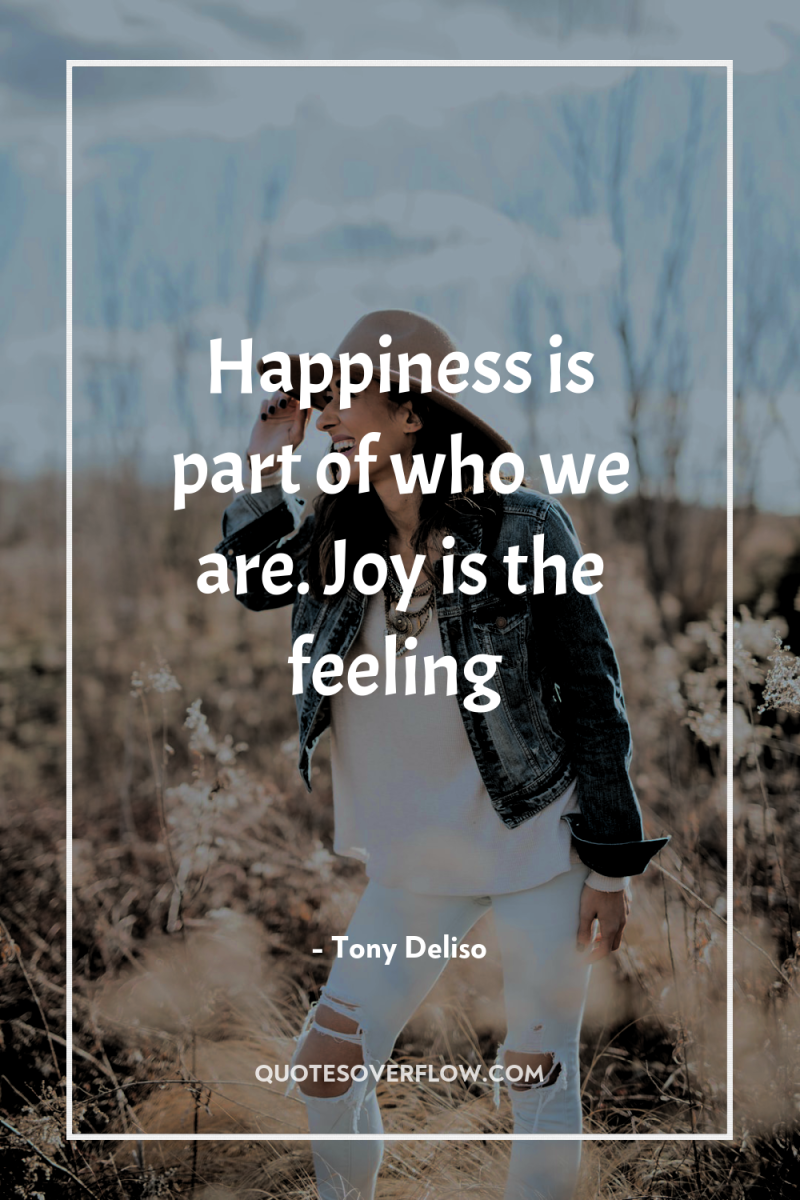 Happiness is part of who we are. Joy is the...
