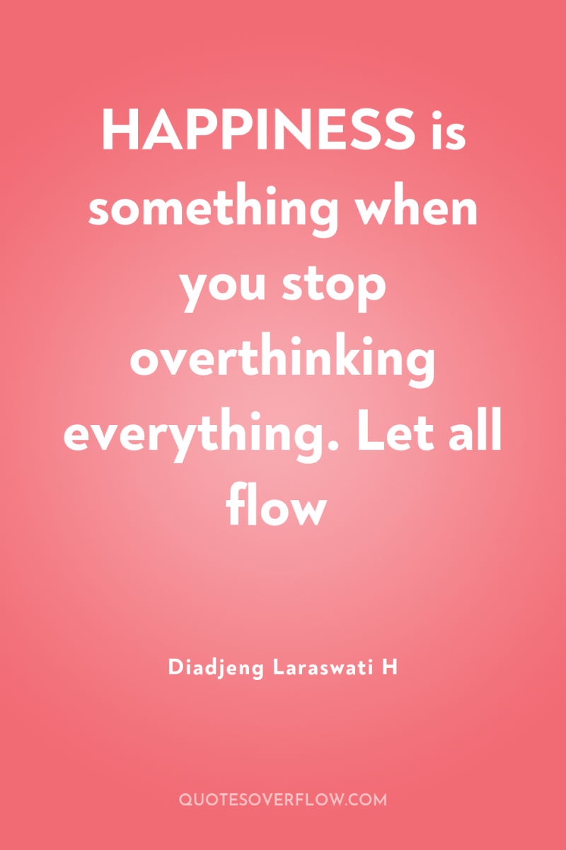 HAPPINESS is something when you stop overthinking everything. Let all...