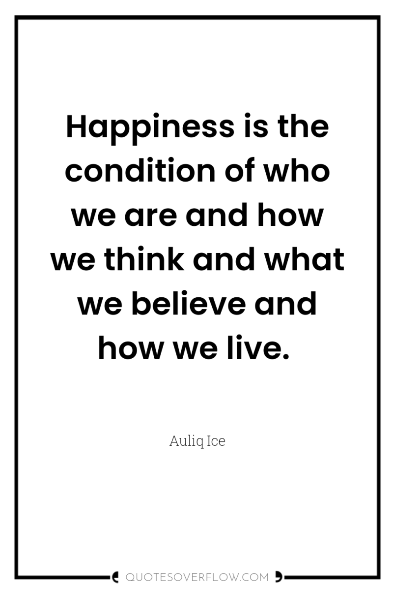 Happiness is the condition of who we are and how...
