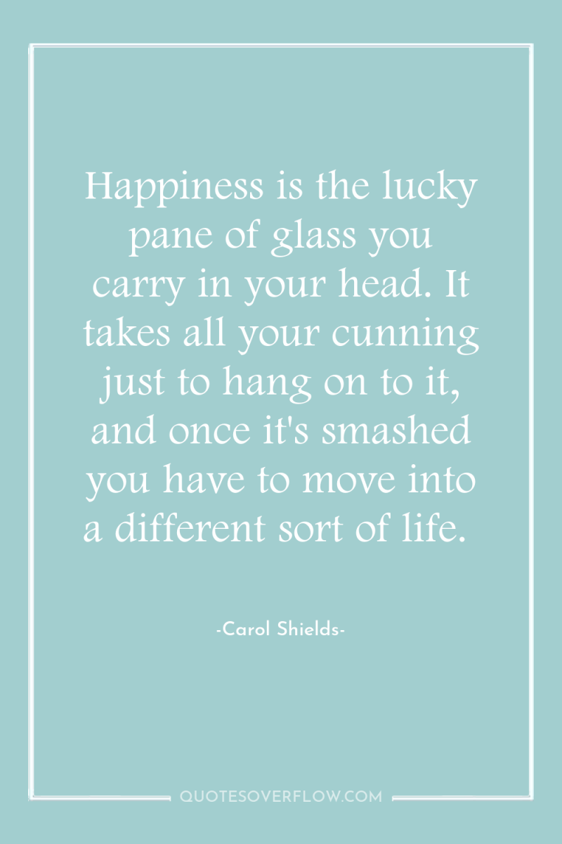 Happiness is the lucky pane of glass you carry in...