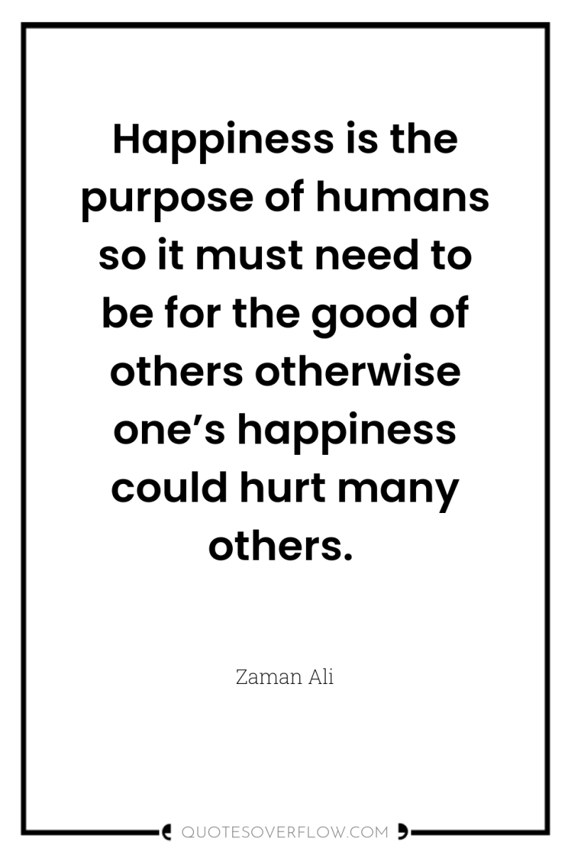 Happiness is the purpose of humans so it must need...