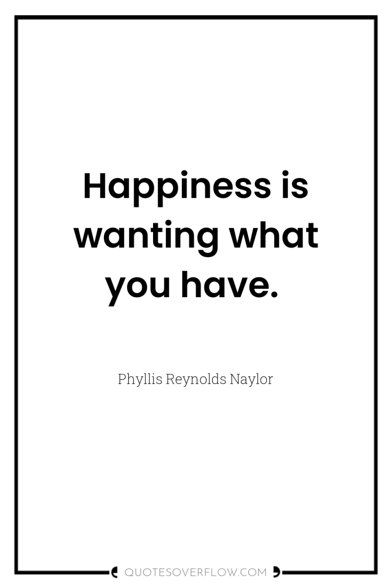 Happiness is wanting what you have. 