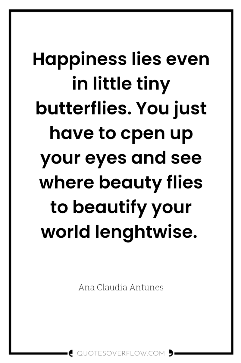 Happiness lies even in little tiny butterflies. You just have...