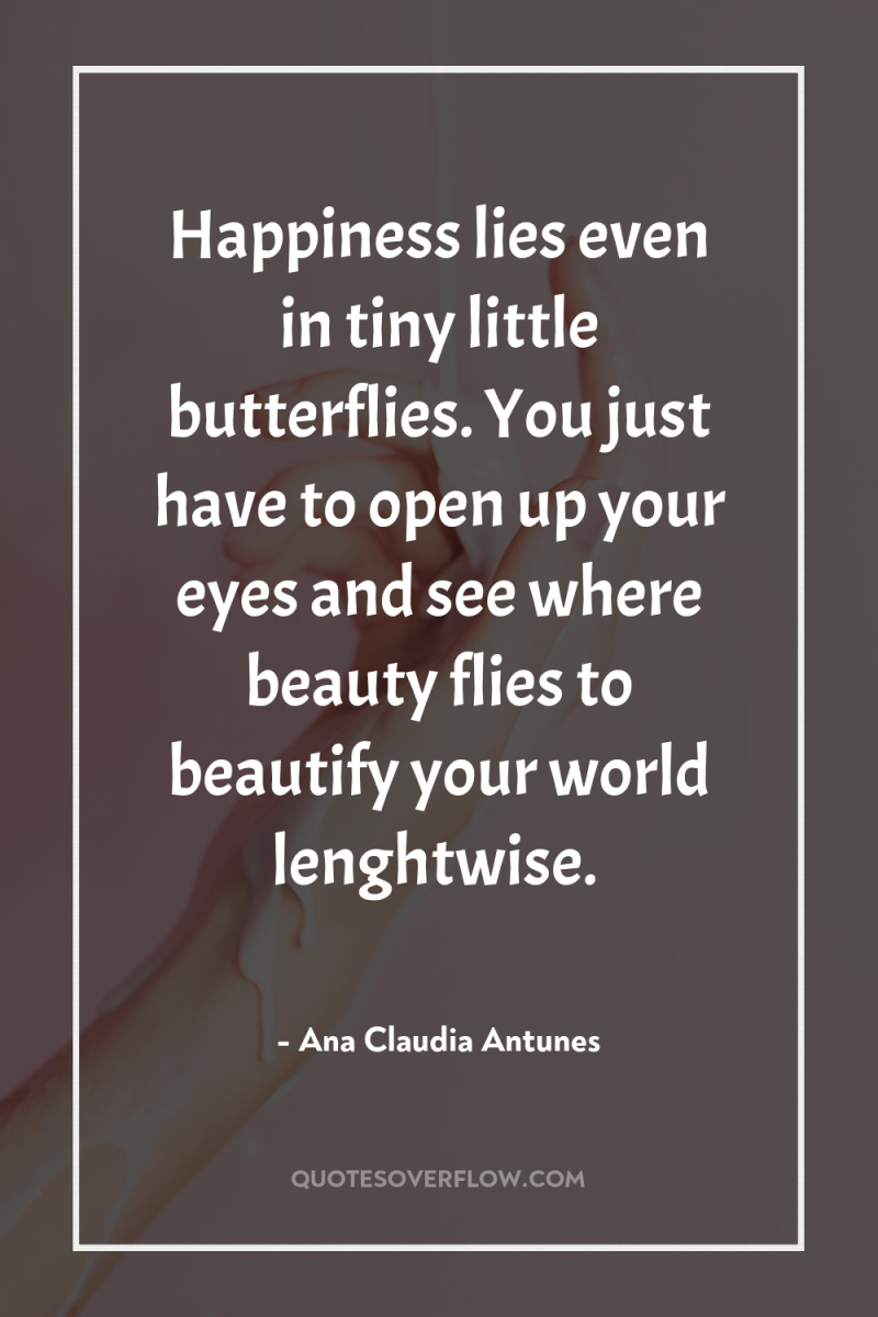 Happiness lies even in tiny little butterflies. You just have...