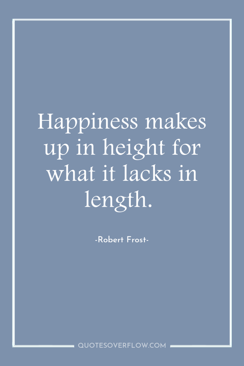 Happiness makes up in height for what it lacks in...