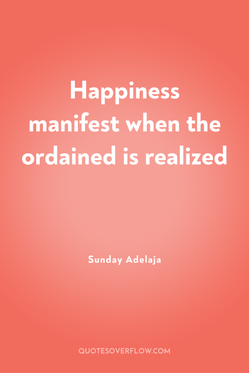 Happiness manifest when the ordained is realized 