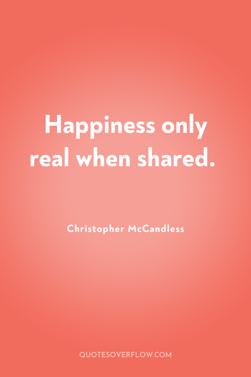 Happiness only real when shared. 