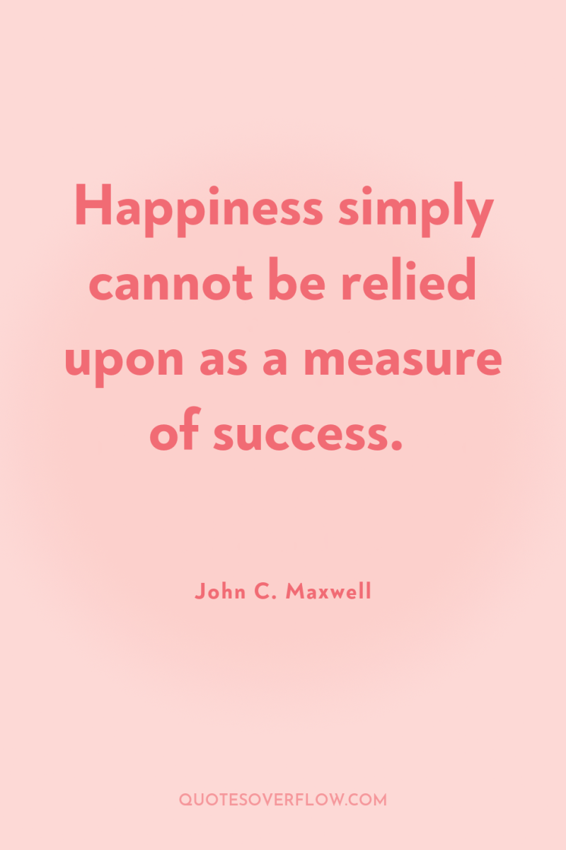 Happiness simply cannot be relied upon as a measure of...
