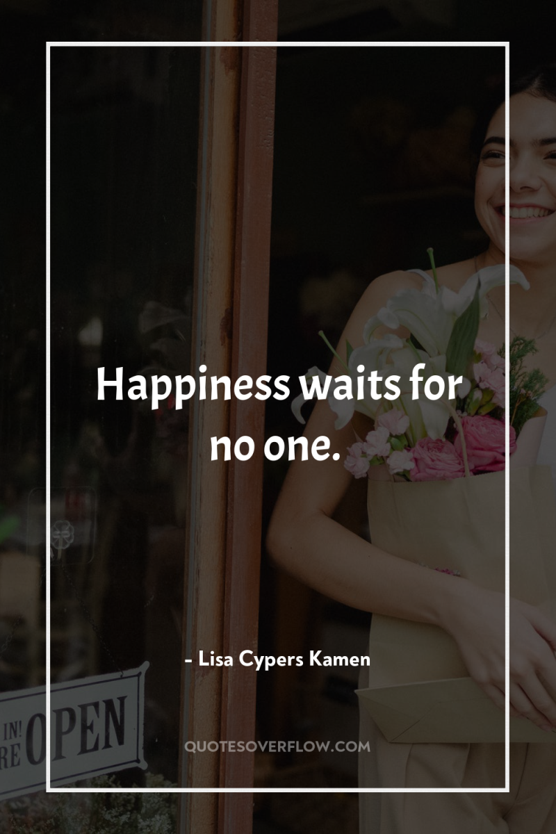 Happiness waits for no one. 