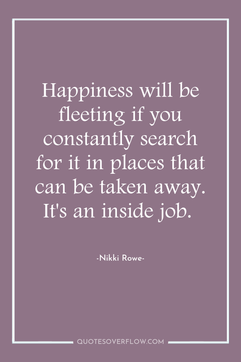 Happiness will be fleeting if you constantly search for it...