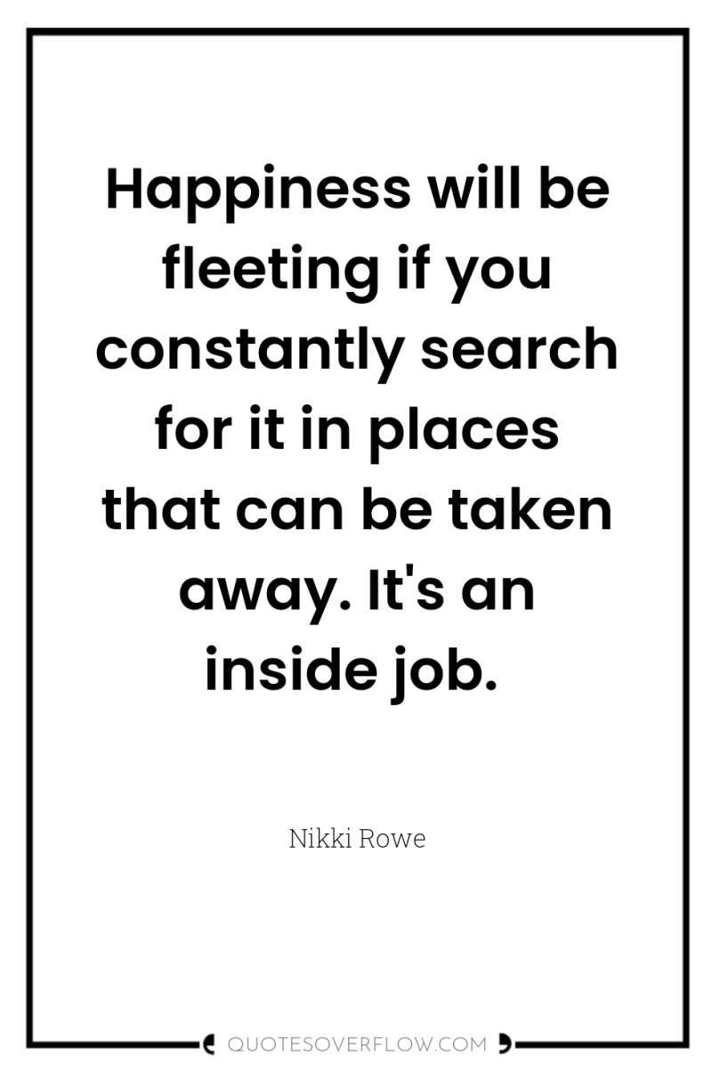 Happiness will be fleeting if you constantly search for it...